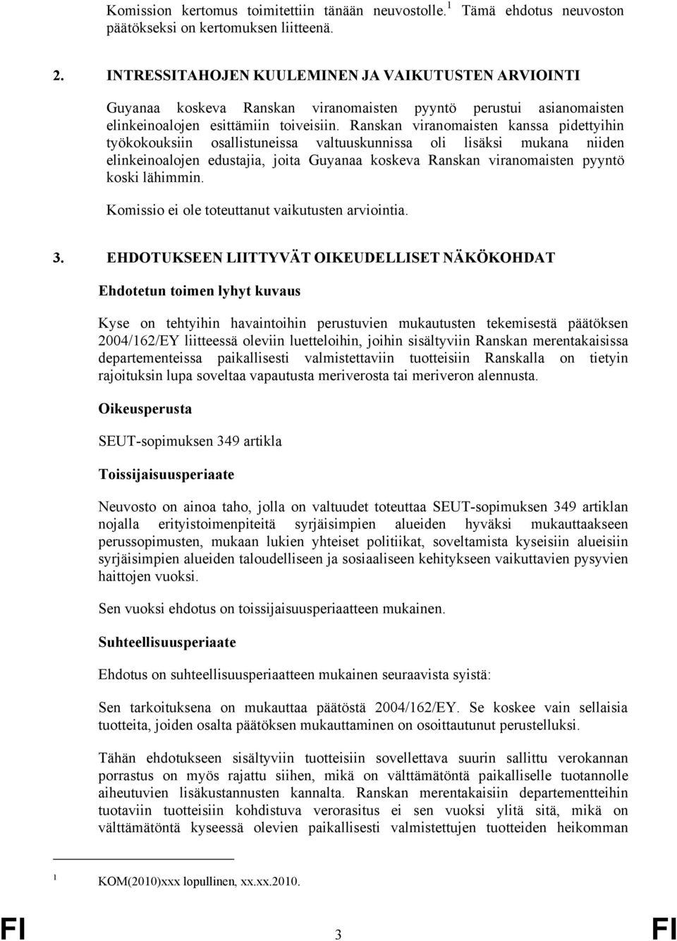 Ranskan viranomaisten kanssa pidettyihin työkokouksiin osallistuneissa valtuuskunnissa oli lisäksi mukana niiden elinkeinoalojen edustajia, joita Guyanaa koskeva Ranskan viranomaisten pyyntö koski