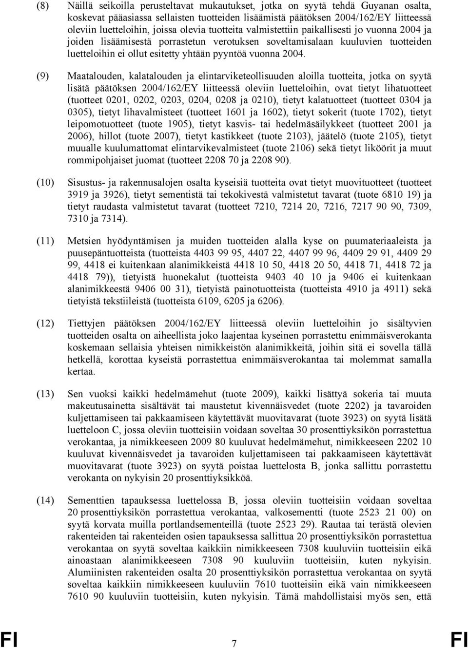 2004. (9) Maatalouden, kalatalouden ja elintarviketeollisuuden aloilla tuotteita, jotka on syytä lisätä päätöksen 2004/162/EY liitteessä oleviin luetteloihin, ovat tietyt lihatuotteet (tuotteet 0201,