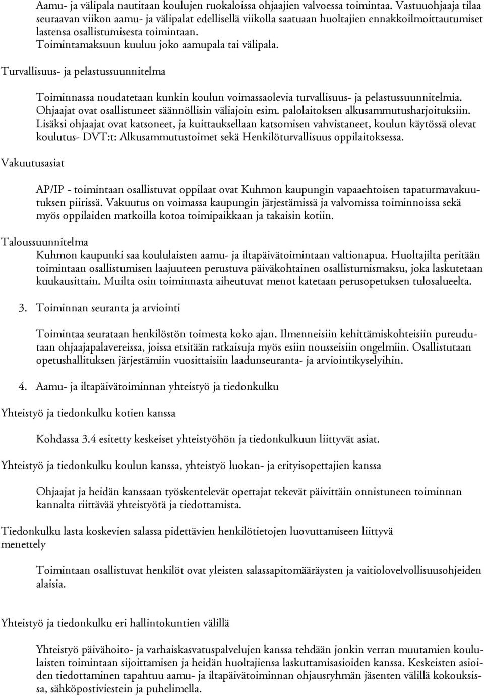 Toimintamaksuun kuuluu joko aamupala tai välipala. Turvallisuus- ja pelastussuunnitelma Vakuutusasiat Toiminnassa noudatetaan kunkin koulun voimassaolevia turvallisuus- ja pelastussuunnitelmia.