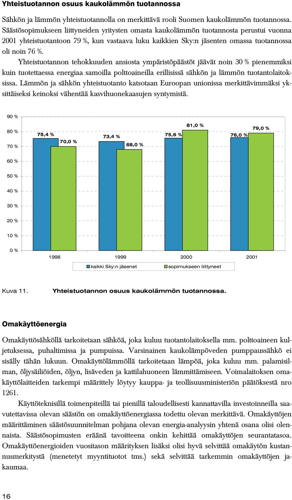 Yhteistuotannon tehokkuuden ansiosta ympäristöpäästöt jäävät noin 30 % pienemmiksi kuin tuotettaessa energiaa samoilla polttoaineilla erillisissä sähkön ja lämmön tuotantolaitoksissa.