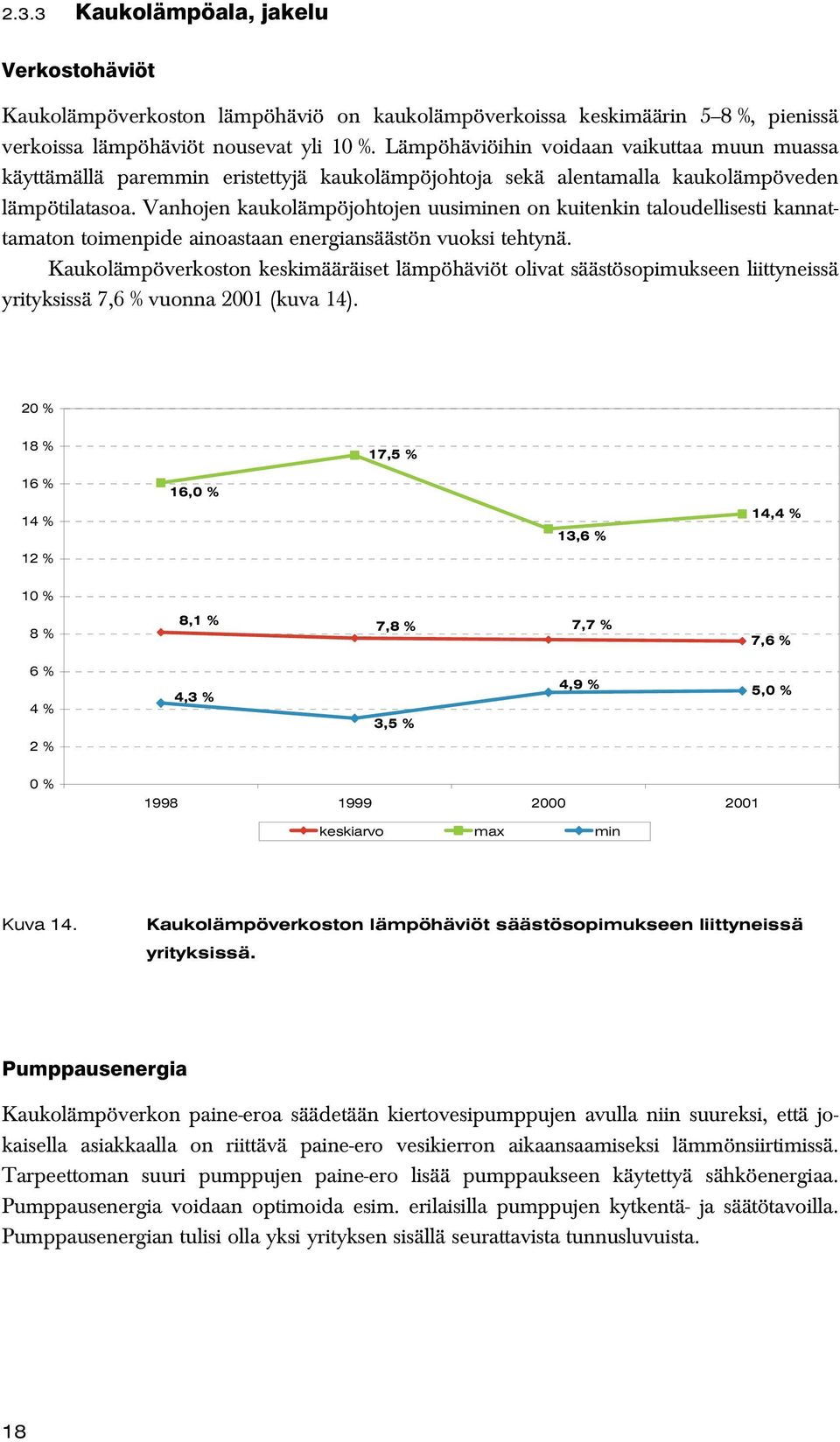 Vanhojen kaukolämpöjohtojen uusiminen on kuitenkin taloudellisesti kannattamaton toimenpide ainoastaan energiansäästön vuoksi tehtynä.