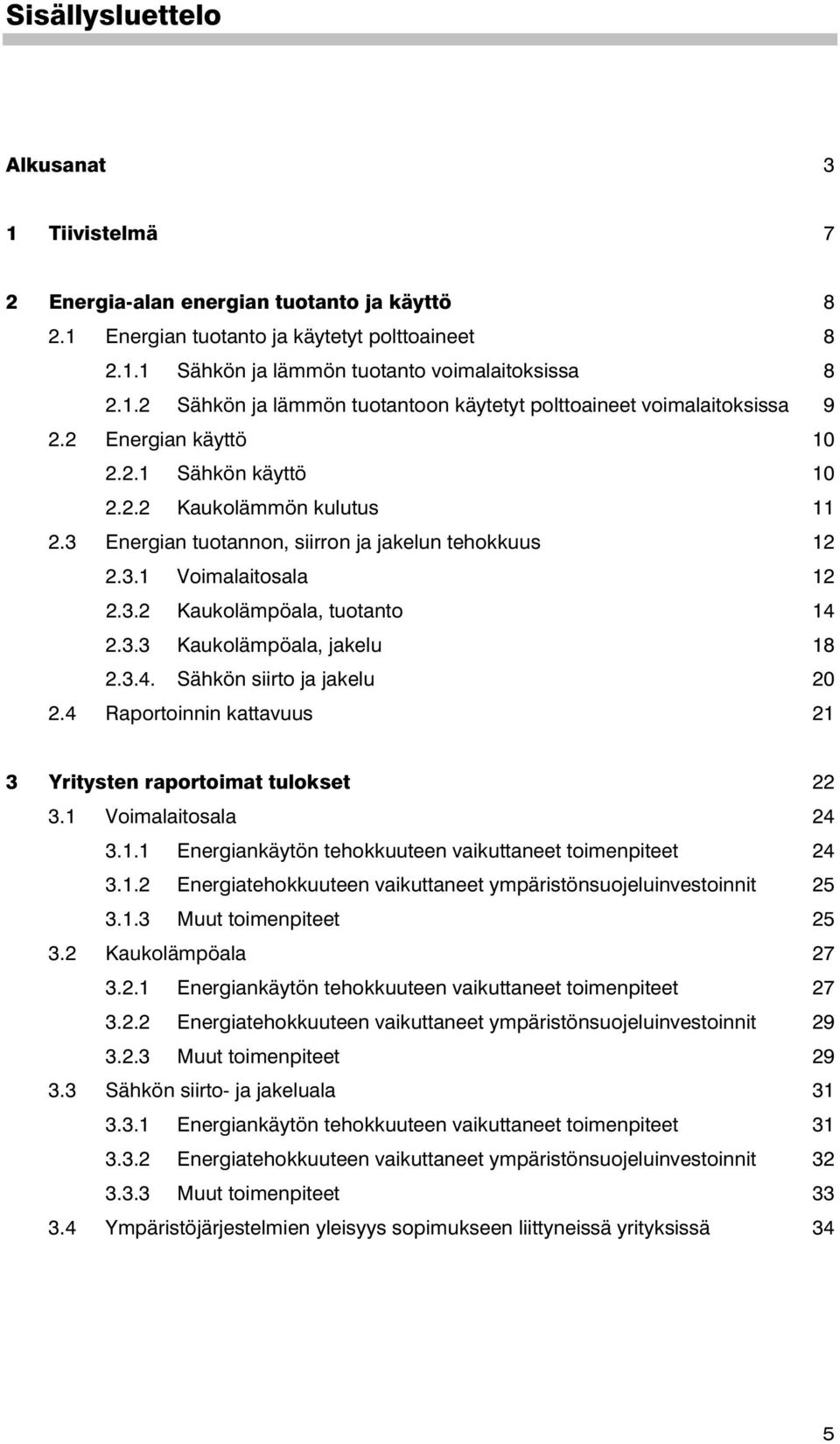 3.4. Sähkön siirto ja jakelu 20 2.4 Raportoinnin kattavuus 21 3 Yritysten raportoimat tulokset 22 3.1 Voimalaitosala 24 3.1.1 Energiankäytön tehokkuuteen vaikuttaneet toimenpiteet 24 3.1.2 Energiatehokkuuteen vaikuttaneet ympäristönsuojeluinvestoinnit 25 3.