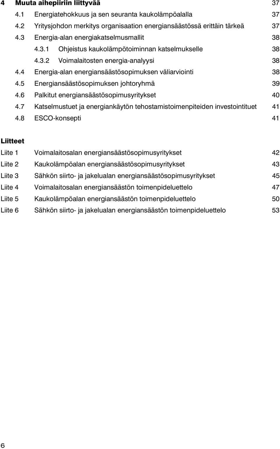 5 Energiansäästösopimuksen johtoryhmä 39 4.6 Palkitut energiansäästösopimusyritykset 40 4.7 Katselmustuet ja energiankäytön tehostamistoimenpiteiden investointituet 41 4.