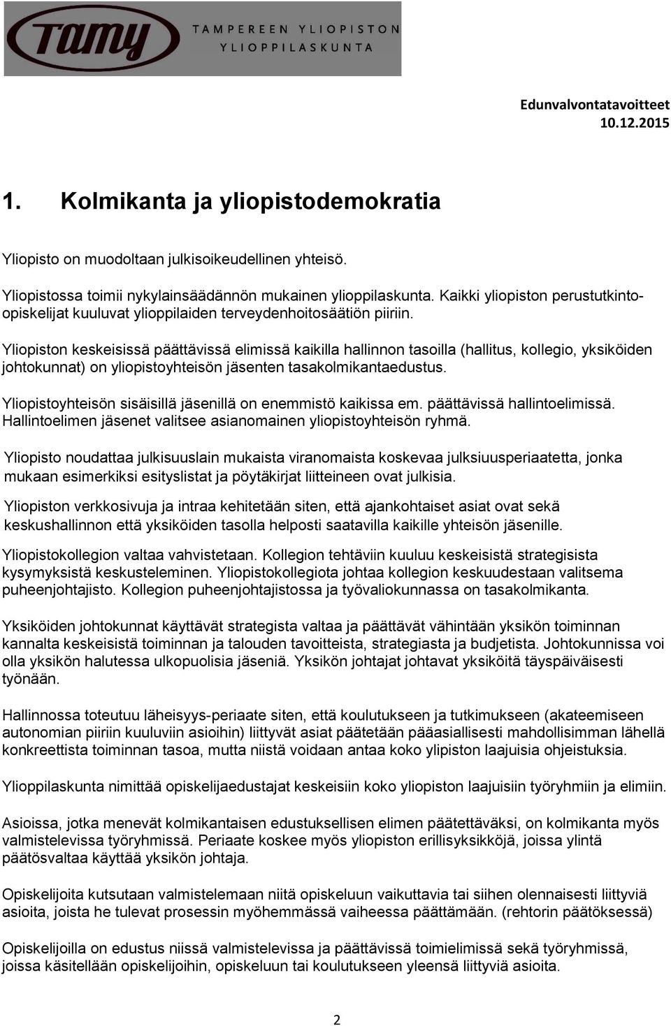 Yliopiston keskeisissä päättävissä elimissä kaikilla hallinnon tasoilla (hallitus, kollegio, yksiköiden johtokunnat) on yliopistoyhteisön jäsenten tasakolmikantaedustus.