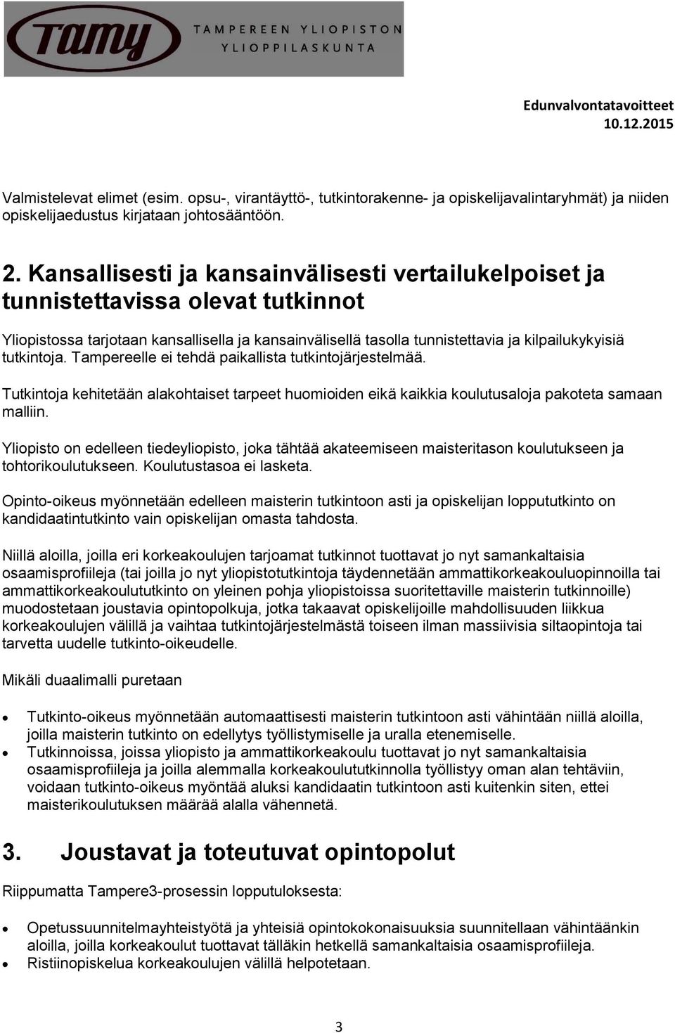 Tampereelle ei tehdä paikallista tutkintojärjestelmää. Tutkintoja kehitetään alakohtaiset tarpeet huomioiden eikä kaikkia koulutusaloja pakoteta samaan malliin.