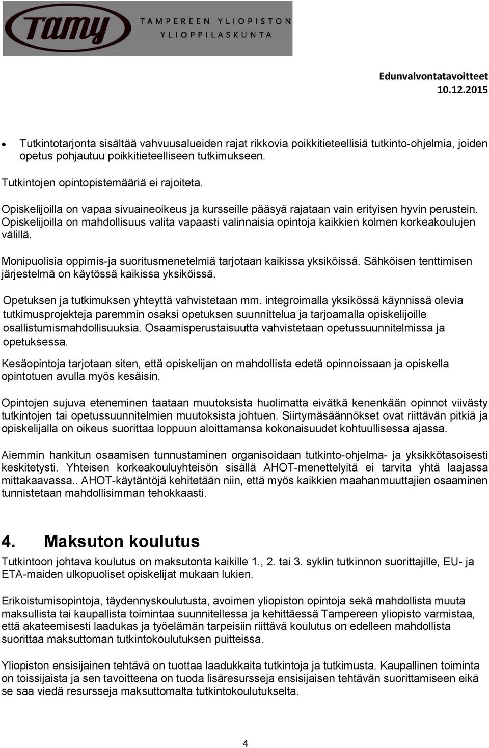 Opiskelijoilla on mahdollisuus valita vapaasti valinnaisia opintoja kaikkien kolmen korkeakoulujen välillä. Monipuolisia oppimis-ja suoritusmenetelmiä tarjotaan kaikissa yksiköissä.