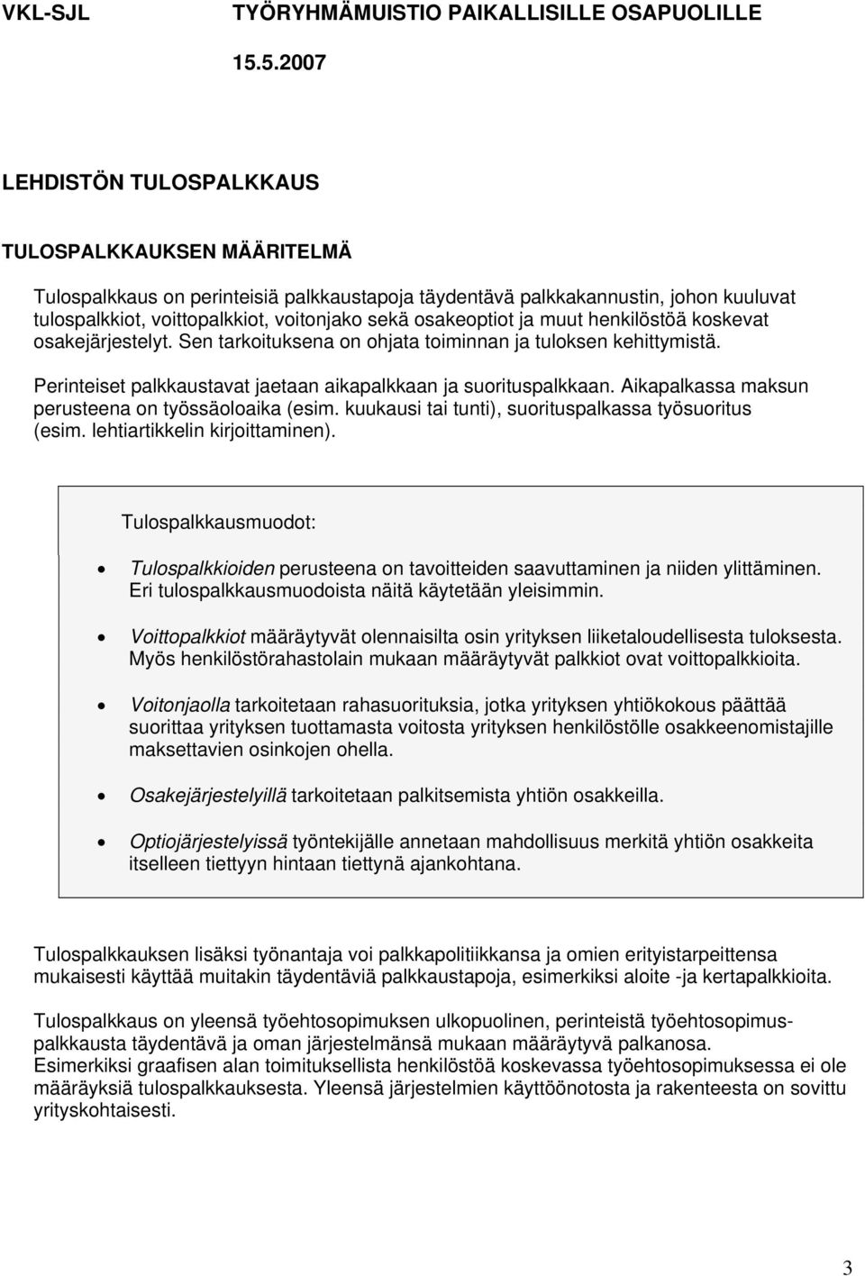 osakeoptiot ja muut henkilöstöä koskevat osakejärjestelyt. Sen tarkoituksena on ohjata toiminnan ja tuloksen kehittymistä. Perinteiset palkkaustavat jaetaan aikapalkkaan ja suorituspalkkaan.