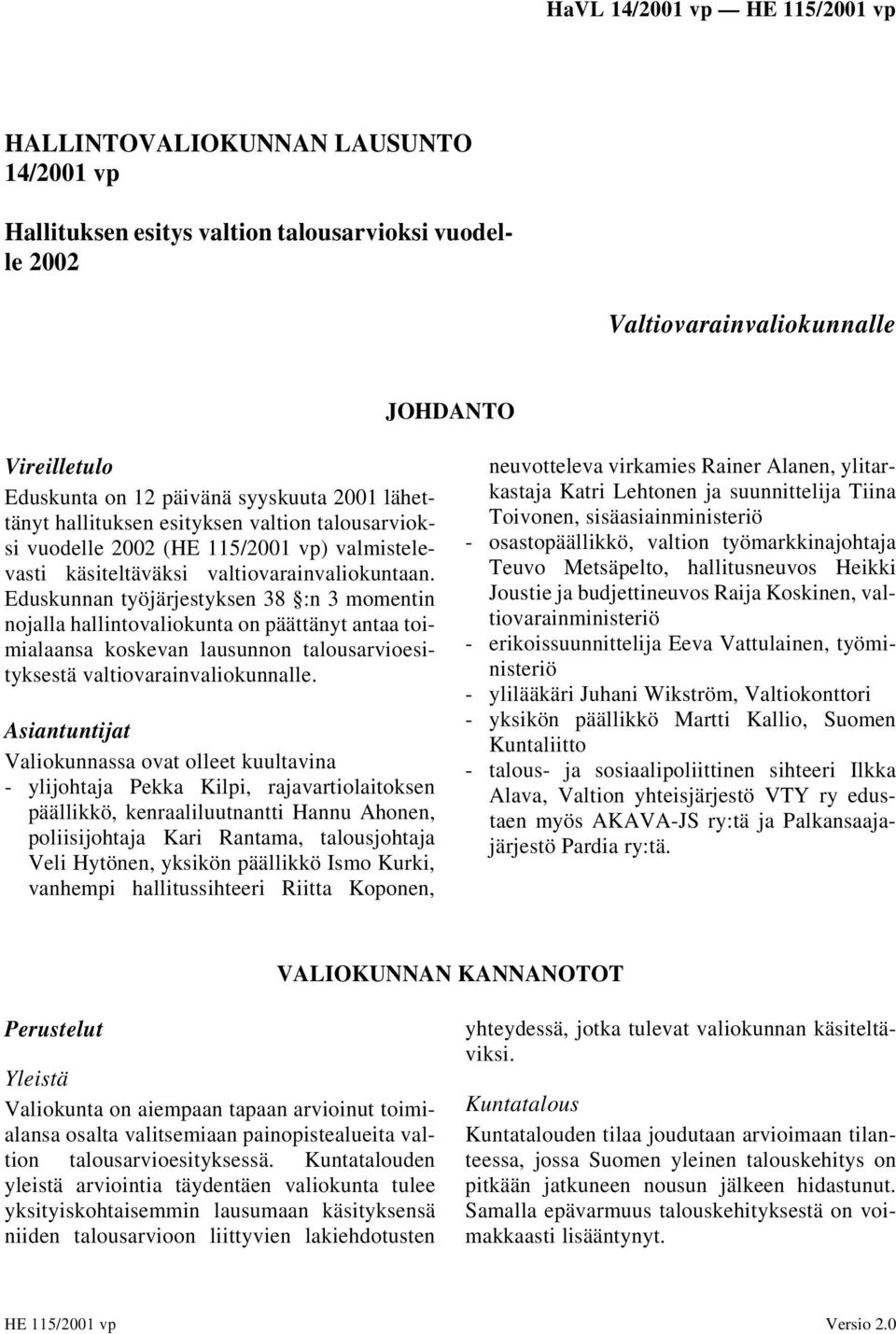 Eduskunnan työjärjestyksen 38 :n 3 momentin nojalla hallintovaliokunta on päättänyt antaa toimialaansa koskevan lausunnon talousarvioesityksestä valtiovarainvaliokunnalle.