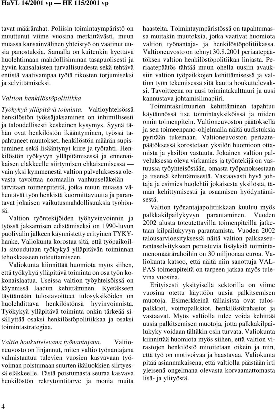 Valtion henkilöstöpolitiikka Työkykyä ylläpitävä toiminta. Valtioyhteisössä henkilöstön työssäjaksaminen on inhimillisesti ja taloudellisesti keskeinen kysymys.