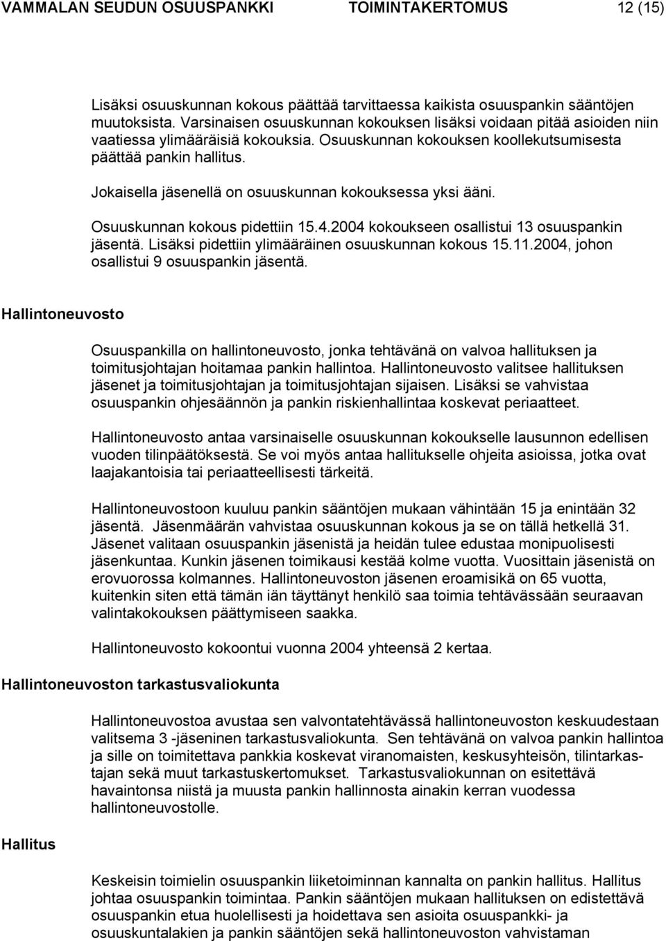 Jokaisella jäsenellä on osuuskunnan kokouksessa yksi ääni. Osuuskunnan kokous pidettiin 15.4.2004 kokoukseen osallistui 13 osuuspankin jäsentä. Lisäksi pidettiin ylimääräinen osuuskunnan kokous 15.11.