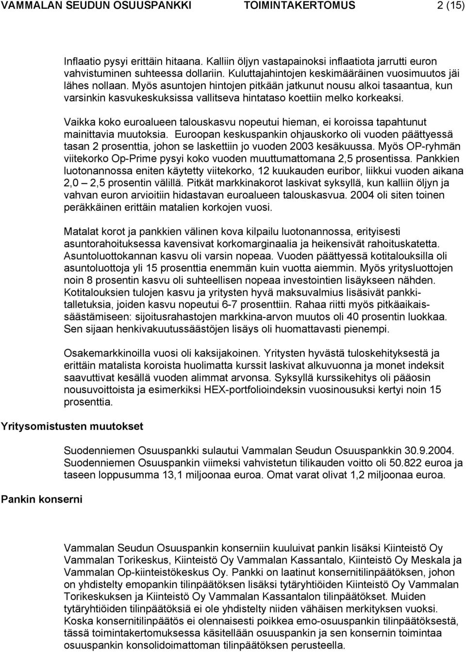 Myös asuntojen hintojen pitkään jatkunut nousu alkoi tasaantua, kun varsinkin kasvukeskuksissa vallitseva hintataso koettiin melko korkeaksi.