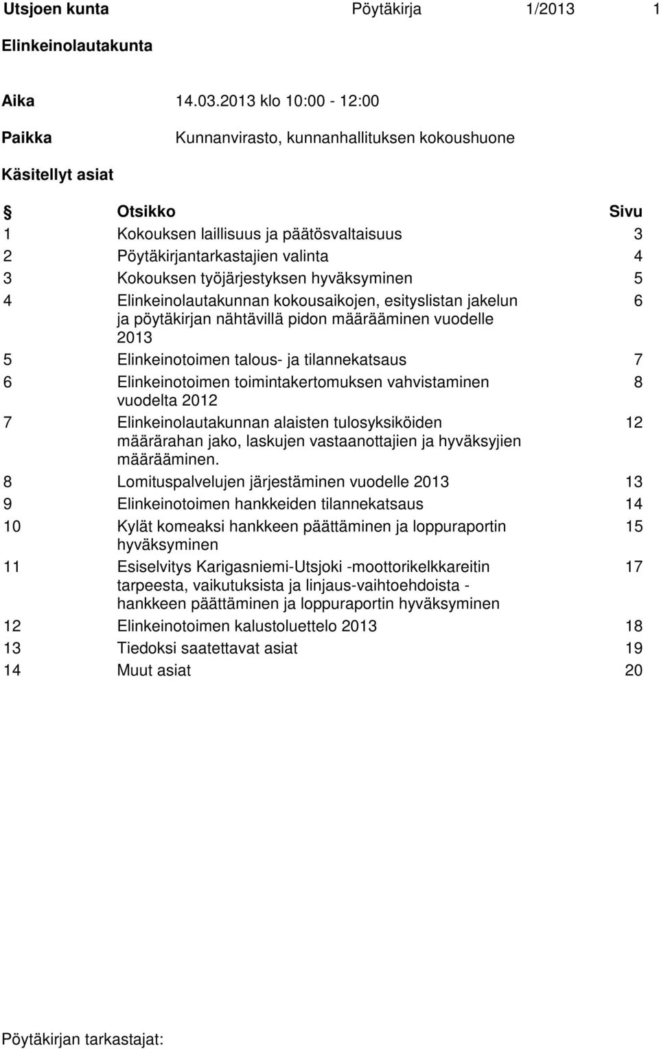 työjärjestyksen hyväksyminen 5 4 Elinkeinolautakunnan kokousaikojen, esityslistan jakelun 6 ja pöytäkirjan nähtävillä pidon määrääminen vuodelle 2013 5 Elinkeinotoimen talous- ja tilannekatsaus 7 6