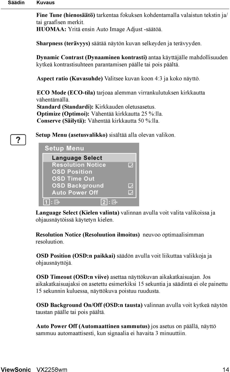 Aspect ratio (Kuvasuhde) Valitsee kuvan koon 4:3 ja koko näyttö. ECO Mode (ECO-tila) tarjoaa alemman virrankulutuksen kirkkautta vähentämällä. Standard (Standardi): Kirkkauden oletusasetus.