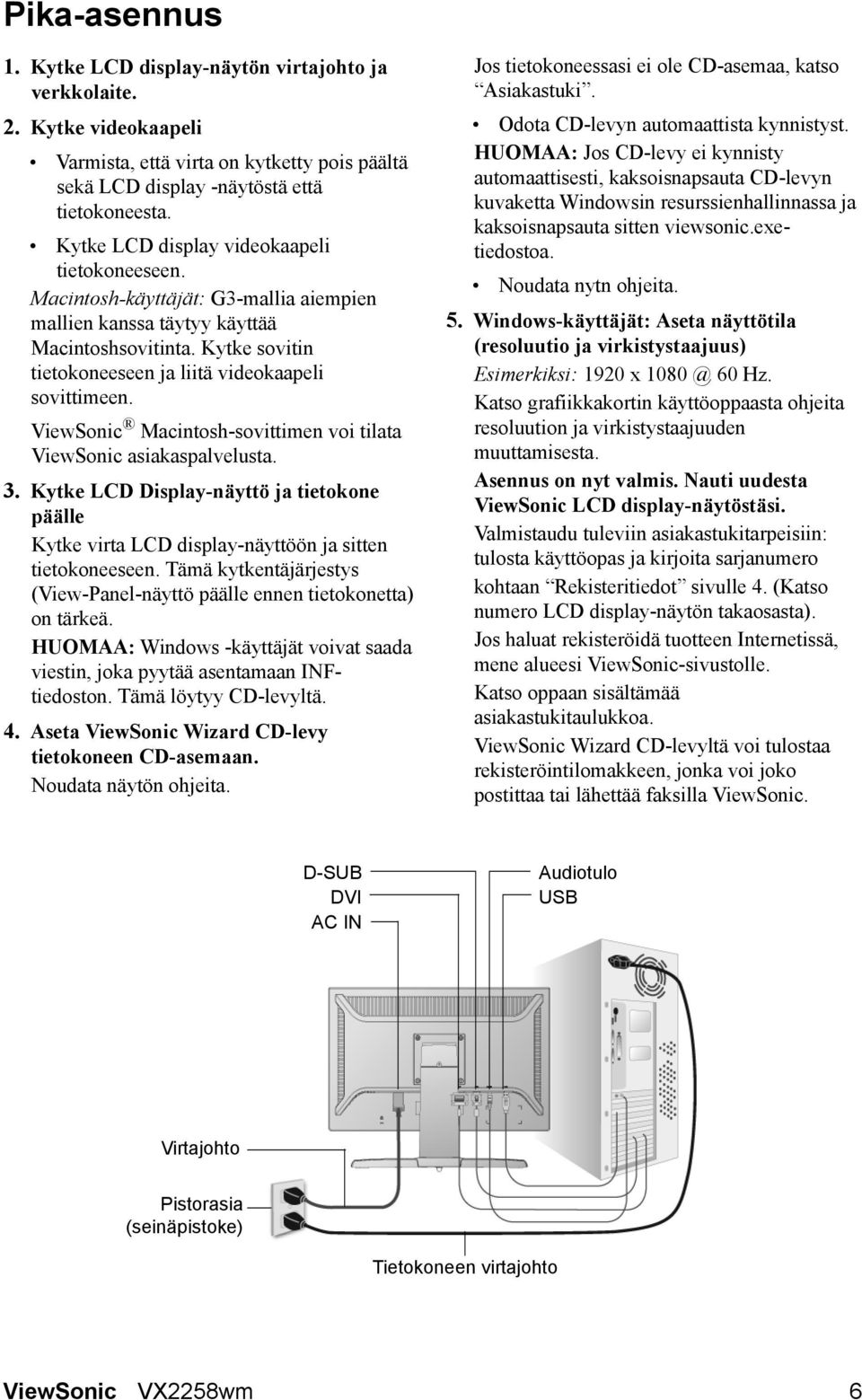 ViewSonic Macintosh-sovittimen voi tilata ViewSonic asiakaspalvelusta. 3. Kytke LCD Display-näyttö ja tietokone päälle Kytke virta LCD display-näyttöön ja sitten tietokoneeseen.