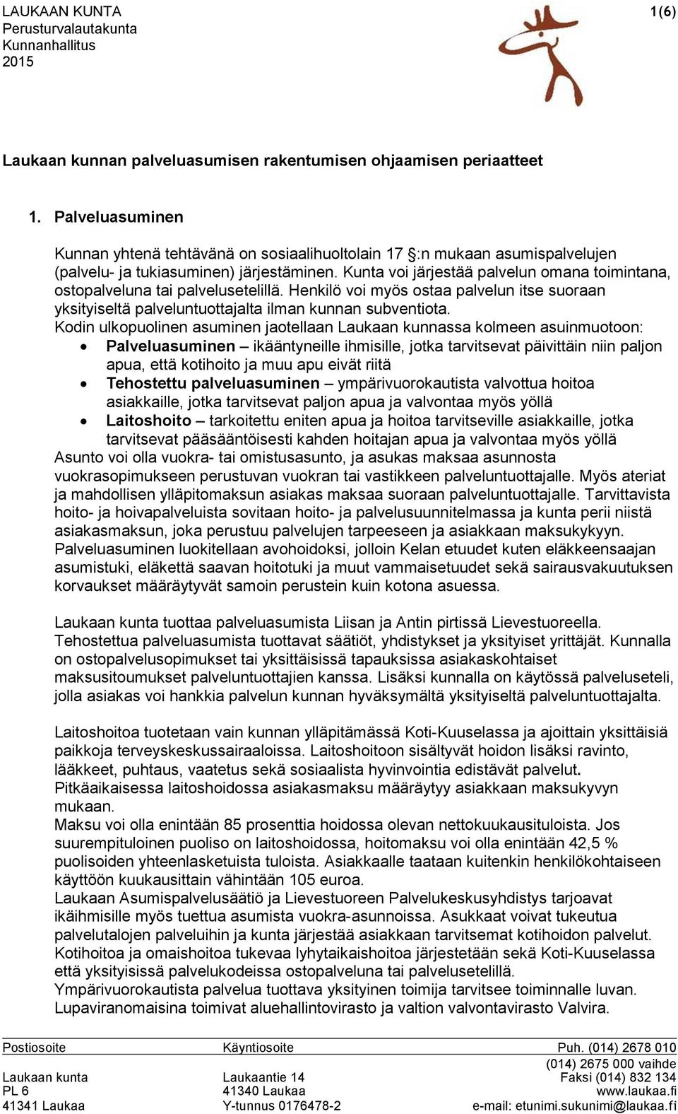 Kunta voi järjestää palvelun omana toimintana, ostopalveluna tai palvelusetelillä. Henkilö voi myös ostaa palvelun itse suoraan yksityiseltä palveluntuottajalta ilman kunnan subventiota.