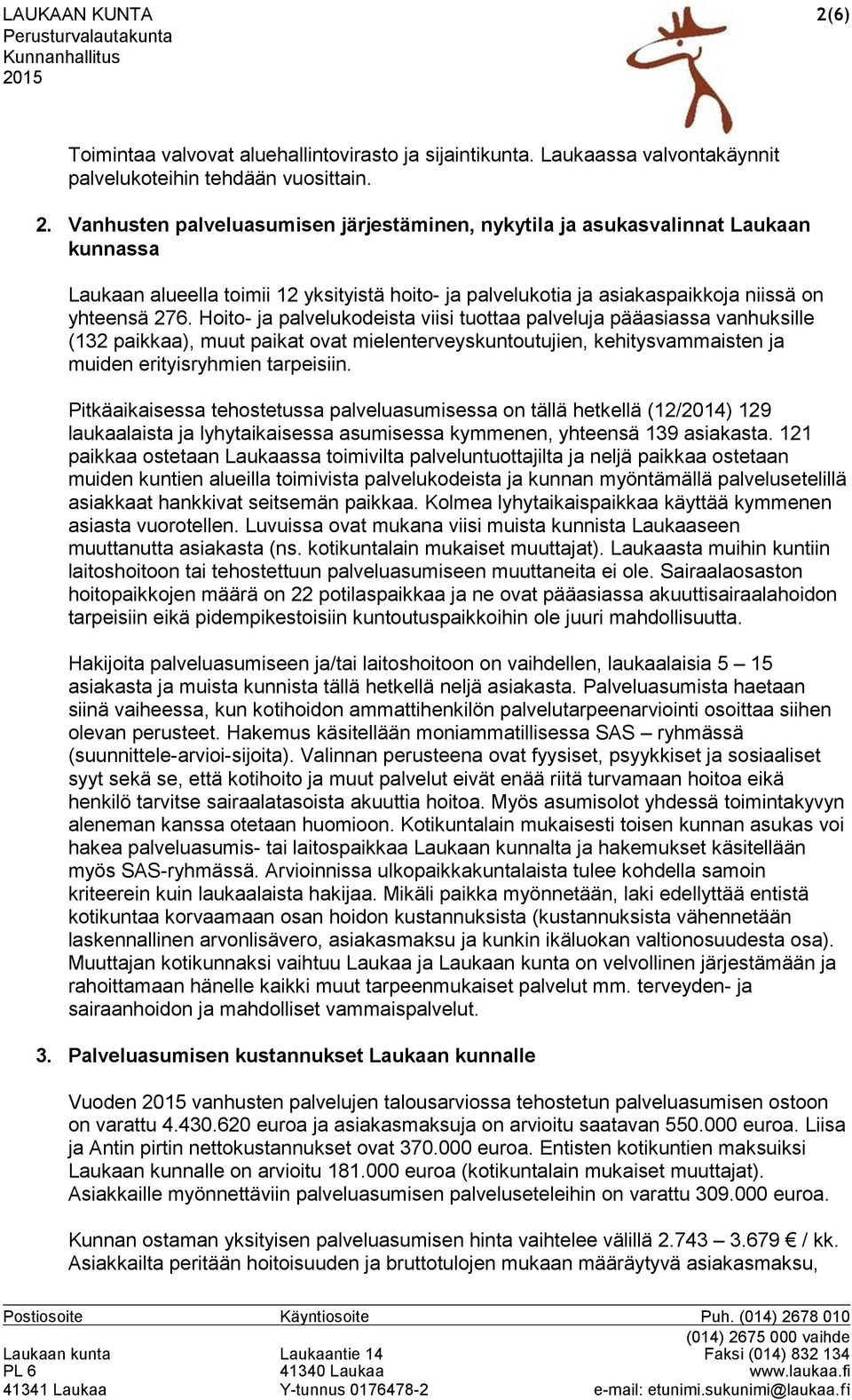 Vanhusten palveluasumisen järjestäminen, nykytila ja asukasvalinnat Laukaan kunnassa Laukaan alueella toimii 12 yksityistä hoito- ja palvelukotia ja asiakaspaikkoja niissä on yhteensä 276.