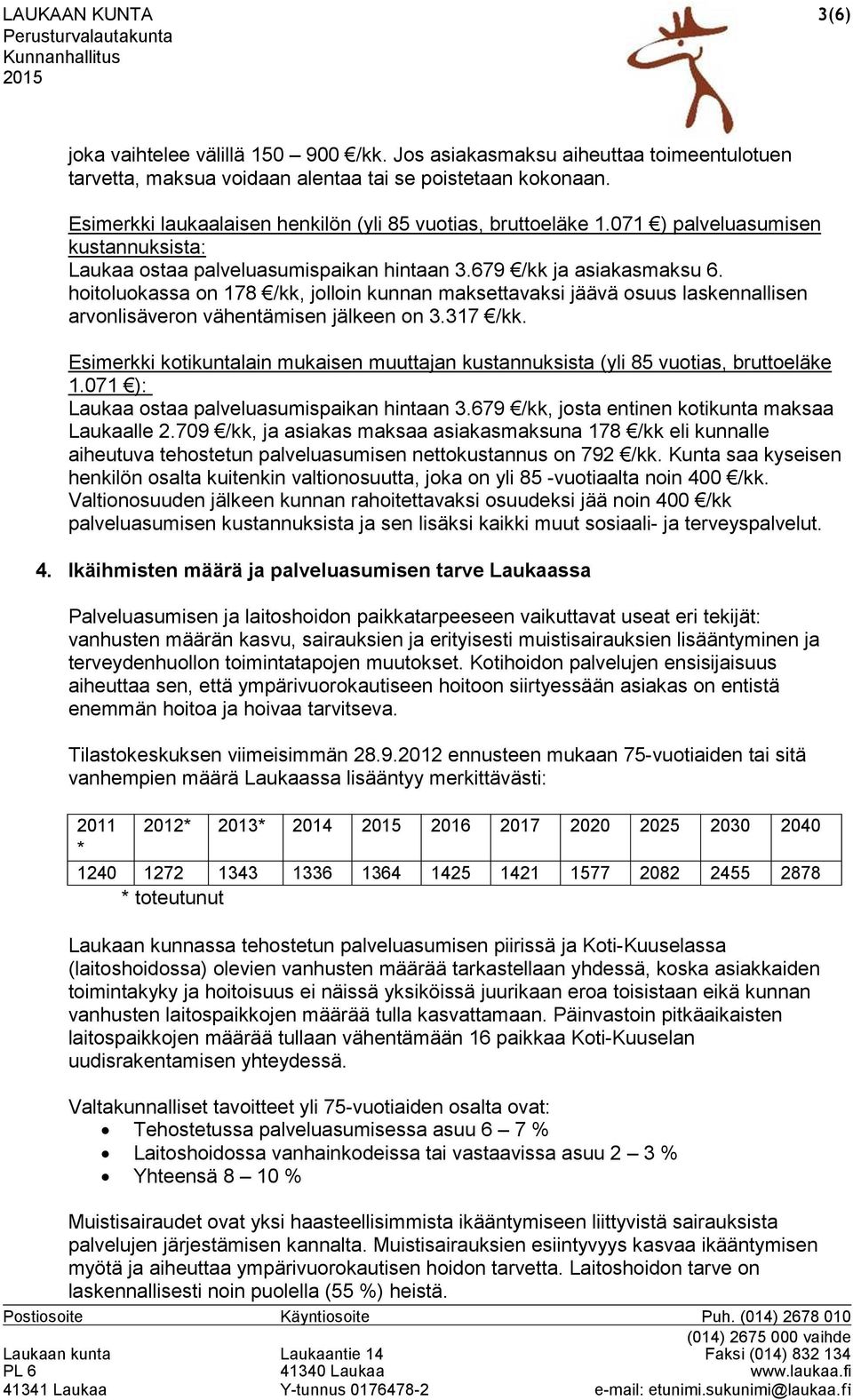 hoitoluokassa on 178 /kk, jolloin kunnan maksettavaksi jäävä osuus laskennallisen arvonlisäveron vähentämisen jälkeen on 3.317 /kk.