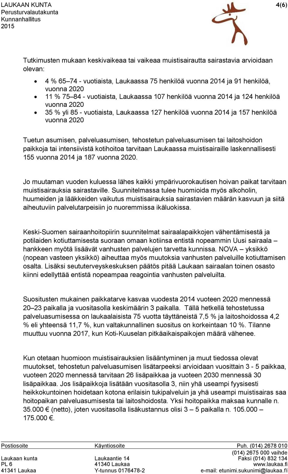 palveluasumisen, tehostetun palveluasumisen tai laitoshoidon paikkoja tai intensiivistä kotihoitoa tarvitaan Laukaassa muistisairaille laskennallisesti 155 vuonna 2014 ja 187 vuonna 2020.