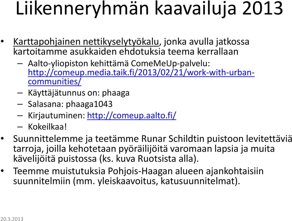 fi/2013/02/21/work-with-urbancommunities/ Käyttäjätunnus on: phaaga Salasana: phaaga1043 Kirjautuminen: http://comeup.aalto.fi/ Kokeilkaa!