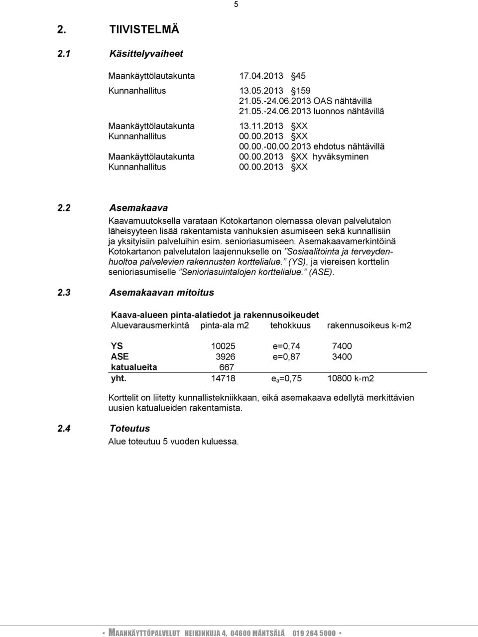 00.2013 XX 2.2 Asemakaava Kaavamuutoksella varataan Kotokartanon olemassa olevan palvelutalon läheisyyteen lisää rakentamista vanhuksien asumiseen sekä kunnallisiin ja yksityisiin palveluihin esim.