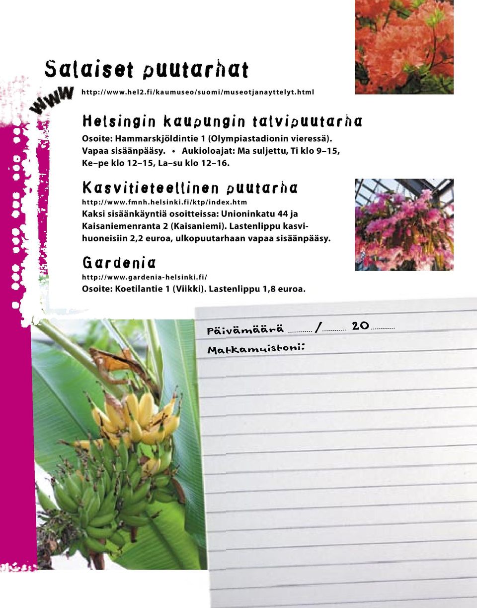 Aukioloajat: Ma suljettu, Ti klo 9 15, Ke pe klo 12 15, La su klo 12 16. Kasvitieteellinen puutarha http://w w w.fmnh.helsink i.fi/ktp/index.