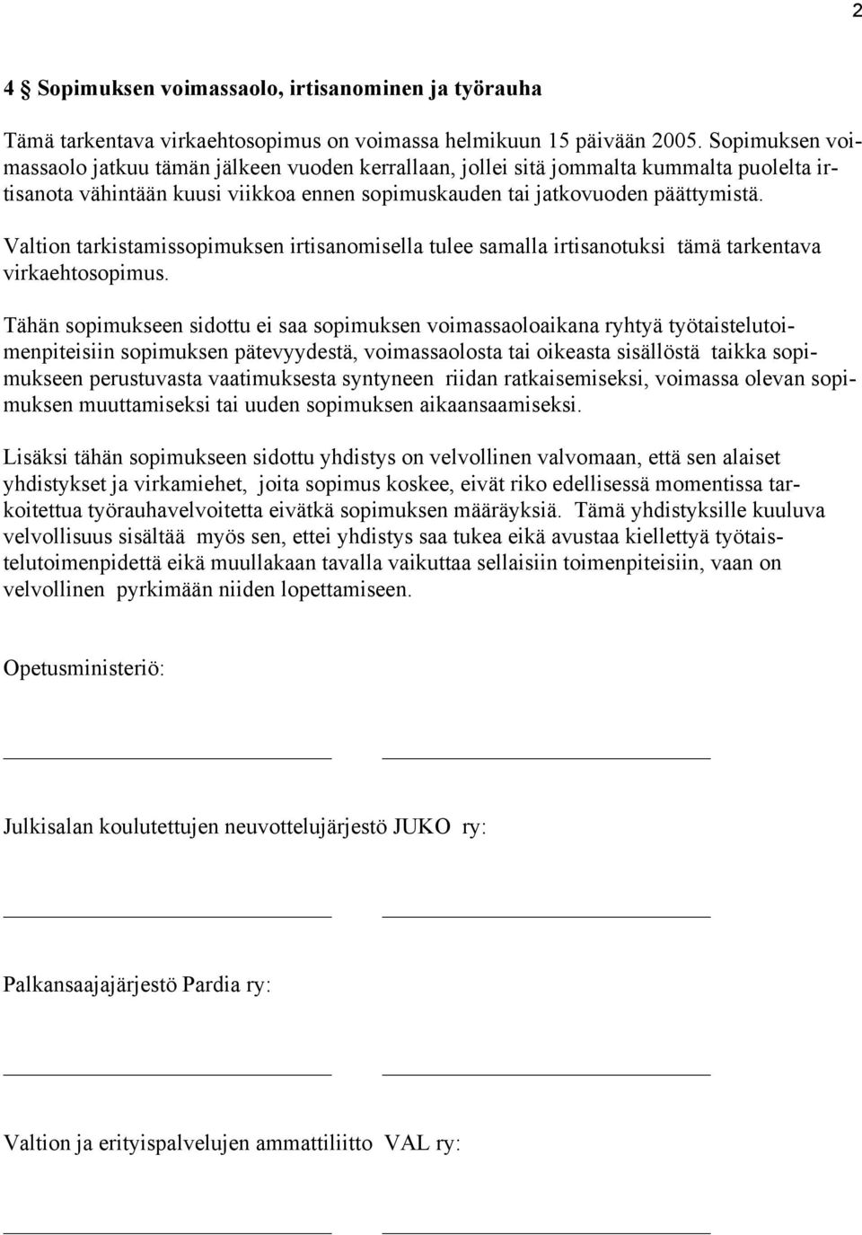 Valtion tarkistamissopimuksen irtisanomisella tulee samalla irtisanotuksi tämä tarkentava virkaehtosopimus.