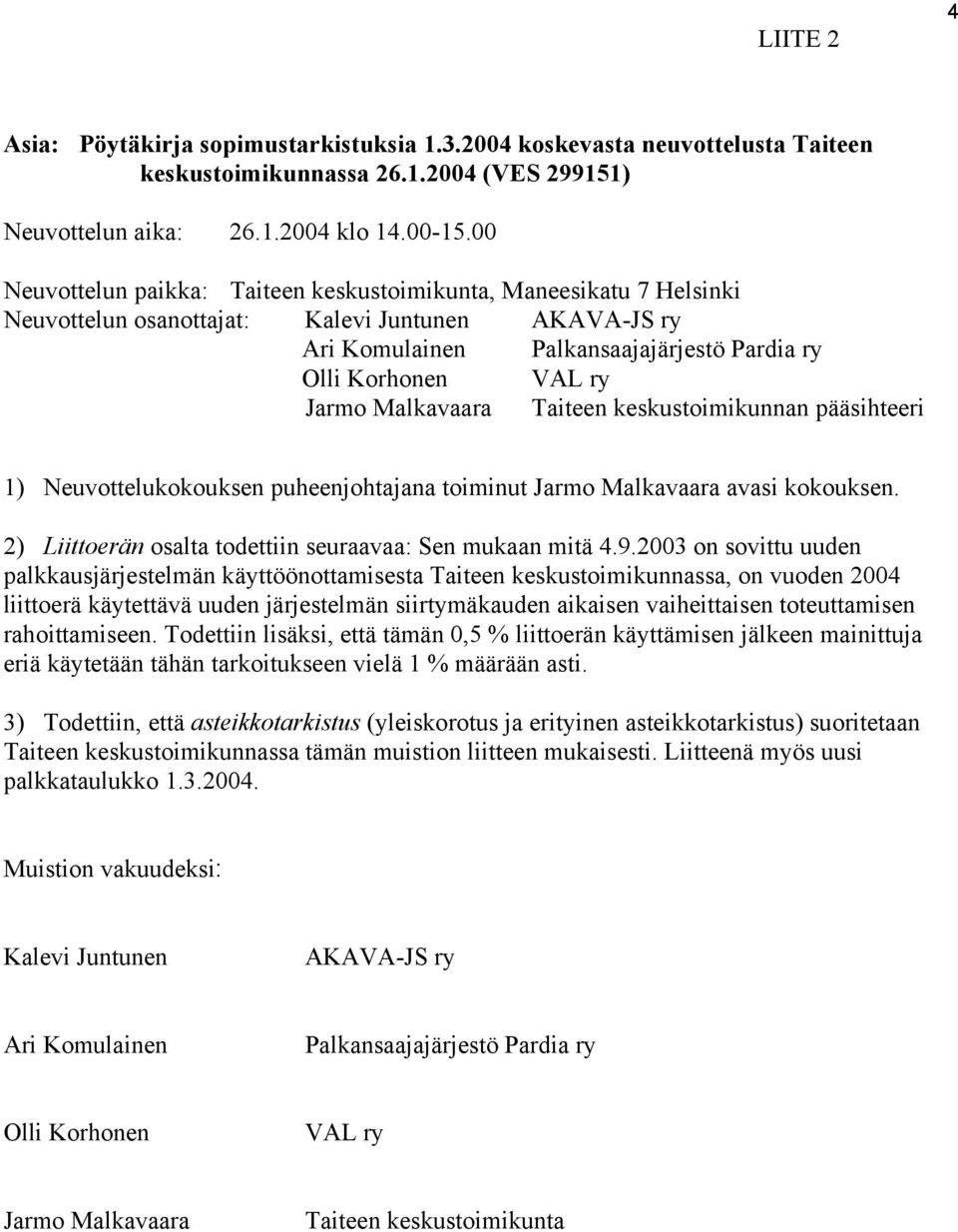 Malkavaara Taiteen keskustoimikunnan pääsihteeri 1) Neuvottelukokouksen puheenjohtajana toiminut Jarmo Malkavaara avasi kokouksen. 2) Liittoerän osalta todettiin seuraavaa: Sen mukaan mitä 4.9.