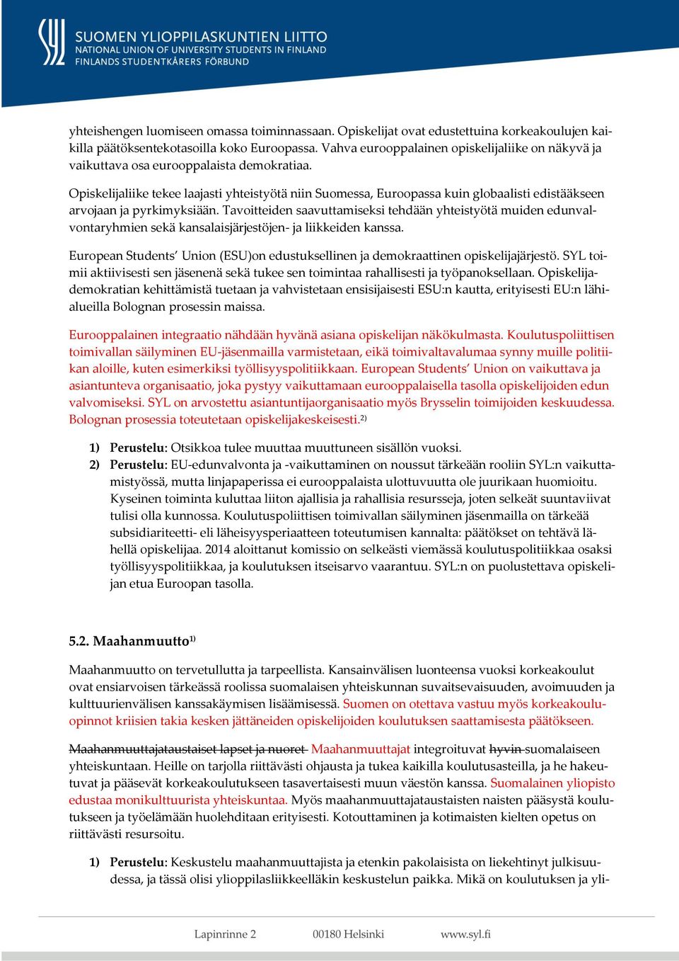 Opiskelijaliike tekee laajasti yhteistyötä niin Suomessa, Euroopassa kuin globaalisti edistääkseen arvojaan ja pyrkimyksiään.