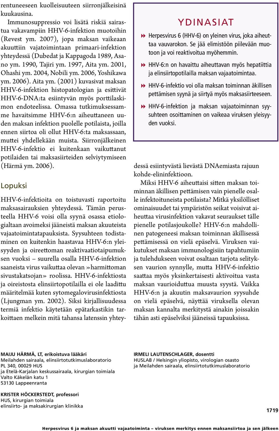 2006, Yoshikawa ym. 2006). Aita ym. (2001) kuvasivat maksan HHV-6-infektion histopatologian ja esittivät HHV-6-DNA:ta esiintyvän myös porttilaskimon endoteelissa.