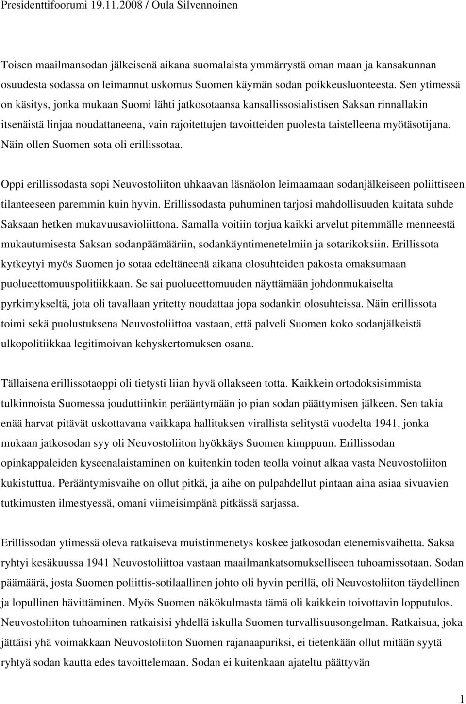 Sen ytimessä on käsitys, jonka mukaan Suomi lähti jatkosotaansa kansallissosialistisen Saksan rinnallakin itsenäistä linjaa noudattaneena, vain rajoitettujen tavoitteiden puolesta taistelleena