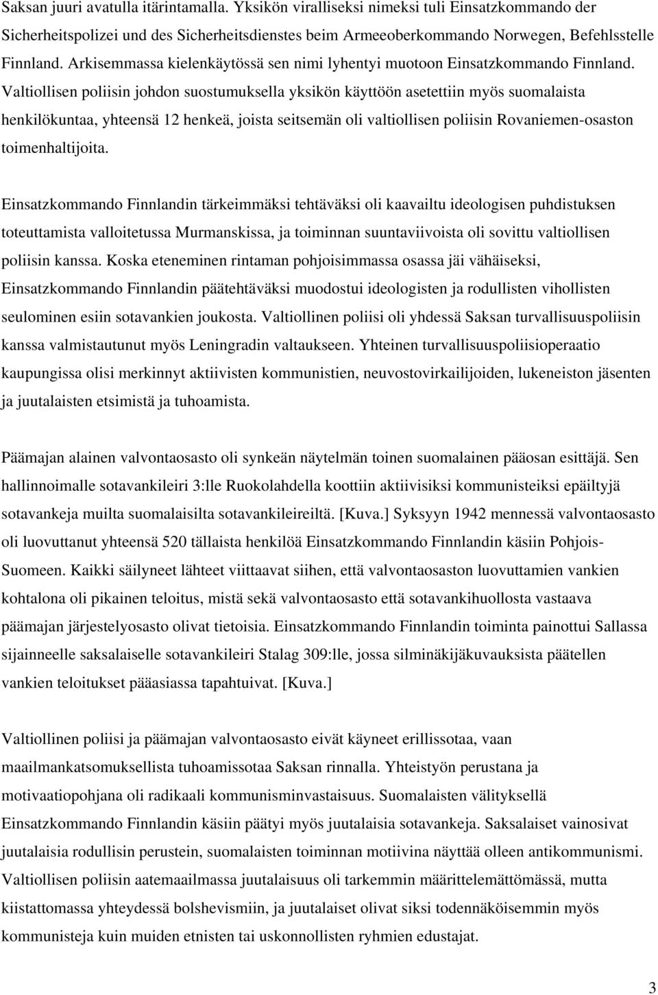 Valtiollisen poliisin johdon suostumuksella yksikön käyttöön asetettiin myös suomalaista henkilökuntaa, yhteensä 12 henkeä, joista seitsemän oli valtiollisen poliisin Rovaniemen-osaston