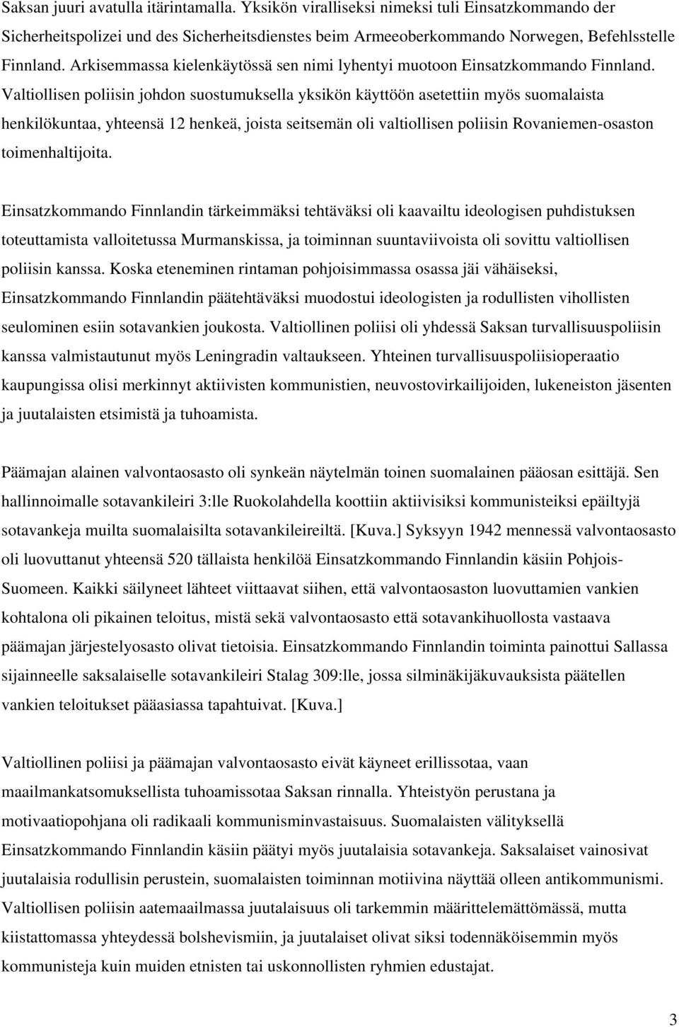 Valtiollisen poliisin johdon suostumuksella yksikön käyttöön asetettiin myös suomalaista henkilökuntaa, yhteensä 12 henkeä, joista seitsemän oli valtiollisen poliisin Rovaniemen-osaston