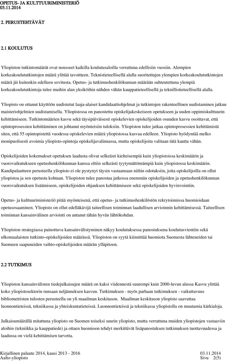Opetus- ja tutkimushenkilökunnan määrään suhteutettuna ylempiä korkeakoulututkintoja tulee muihin alan yksiköihin nähden vähän kauppatieteellisellä ja teknillistieteellisellä alalla.