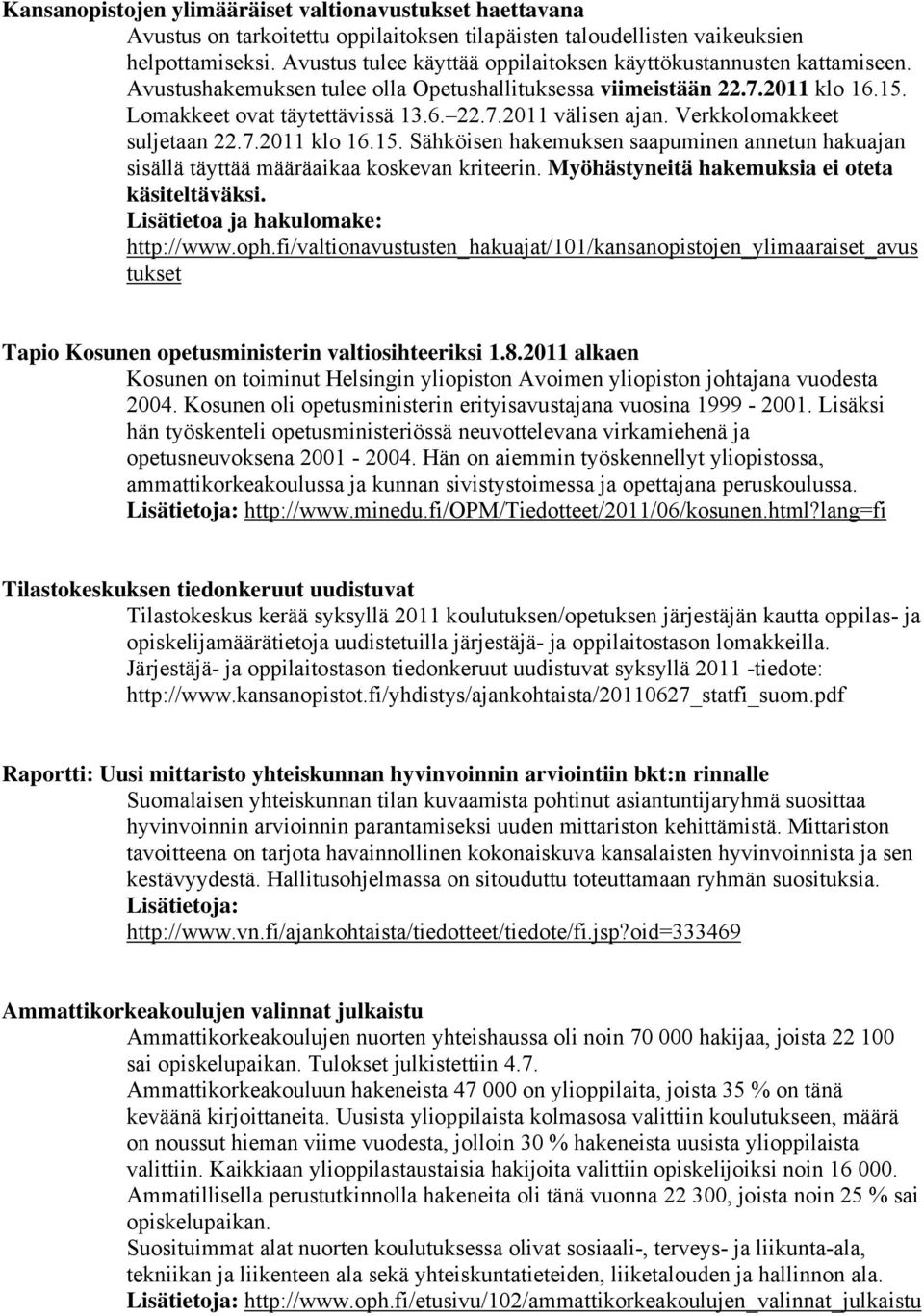 Verkkolomakkeet suljetaan 22.7.2011 klo 16.15. Sähköisen hakemuksen saapuminen annetun hakuajan sisällä täyttää määräaikaa koskevan kriteerin. Myöhästyneitä hakemuksia ei oteta käsiteltäväksi.