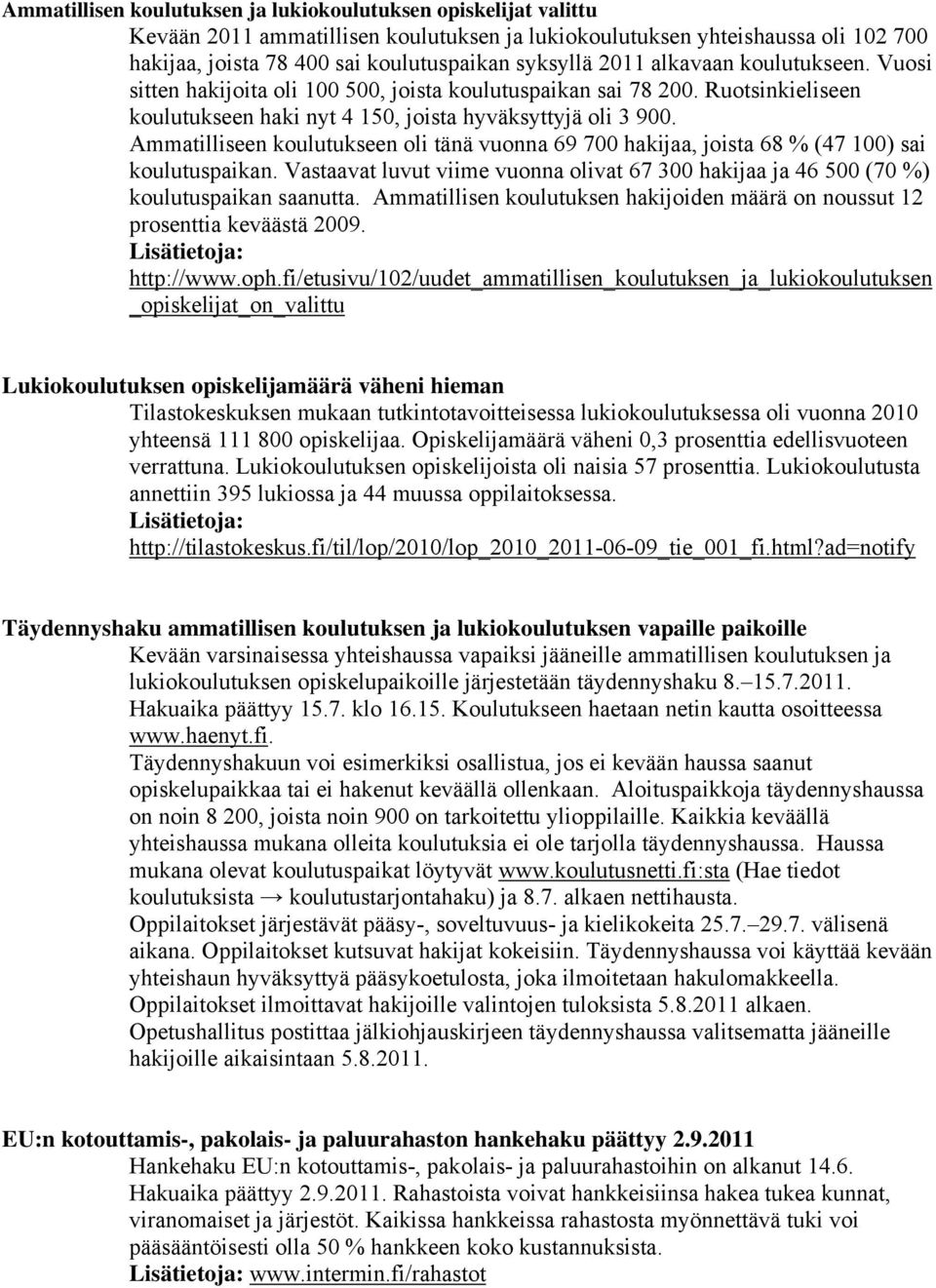 Ammatilliseen koulutukseen oli tänä vuonna 69 700 hakijaa, joista 68 % (47 100) sai koulutuspaikan. Vastaavat luvut viime vuonna olivat 67 300 hakijaa ja 46 500 (70 %) koulutuspaikan saanutta.