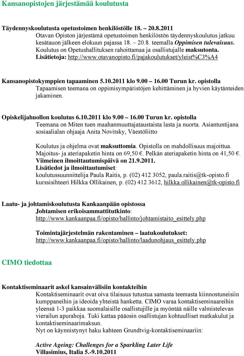 Koulutus on Opetushallituksen rahoittamaa ja osallistujalle maksutonta. http://www.otavanopisto.fi/pajakoulutukset/yleist%c3%a4 Kansanopistokymppien tapaaminen 5.10.2011 klo 9.00 16.00 Turun kr.