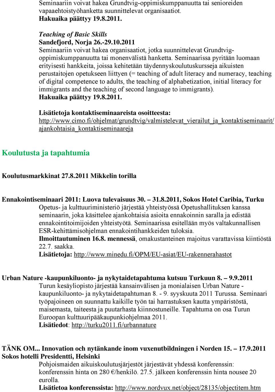 Seminaarissa pyritään luomaan erityisesti hankkeita, joissa kehitetään täydennyskoulutuskursseja aikuisten perustaitojen opetukseen liittyen (= teaching of adult literacy and numeracy, teaching of