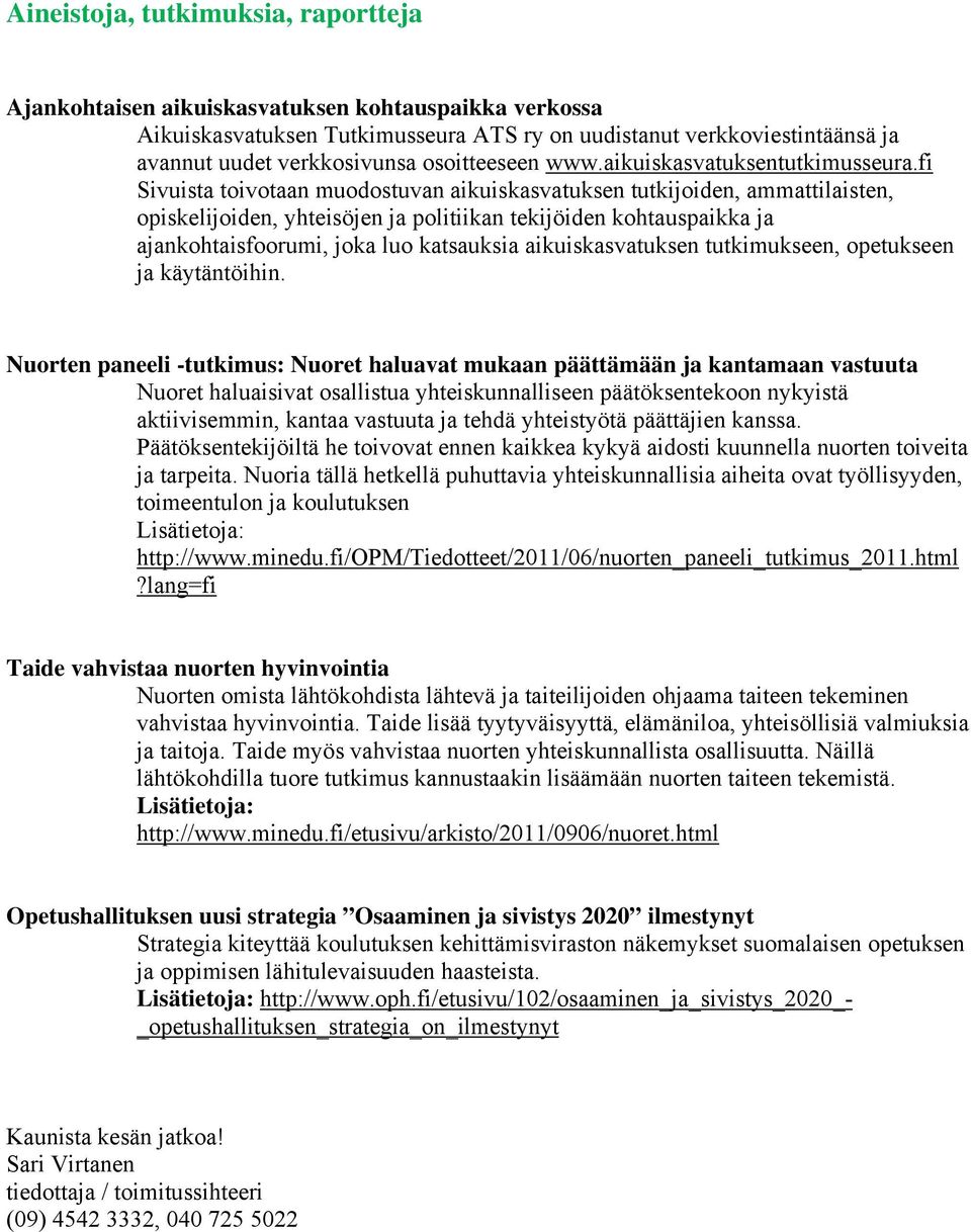 fi Sivuista toivotaan muodostuvan aikuiskasvatuksen tutkijoiden, ammattilaisten, opiskelijoiden, yhteisöjen ja politiikan tekijöiden kohtauspaikka ja ajankohtaisfoorumi, joka luo katsauksia