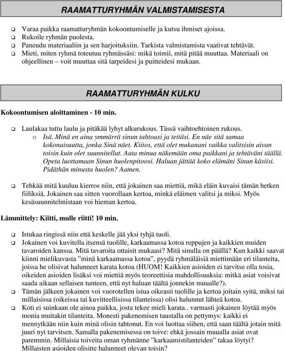 Kokoontumisen aloittaminen - 10 min. RAAMATTURYHMÄN KULKU Laulakaa tuttu laulu ja pitäkää lyhyt alkurukous. Tässä vaihtoehtoinen rukous. o Isä. Minä en aina ymmärrä sinun tahtoasi ja teitäsi.