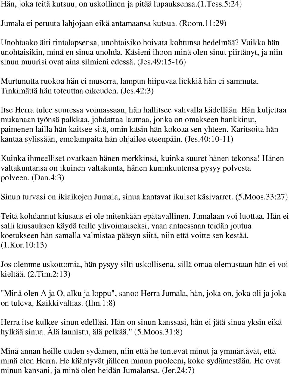 Käsieni ihoon minä olen sinut piirtänyt, ja niin sinun muurisi ovat aina silmieni edessä. (Jes.49:15-16) Murtunutta ruokoa hän ei muserra, lampun hiipuvaa liekkiä hän ei sammuta.