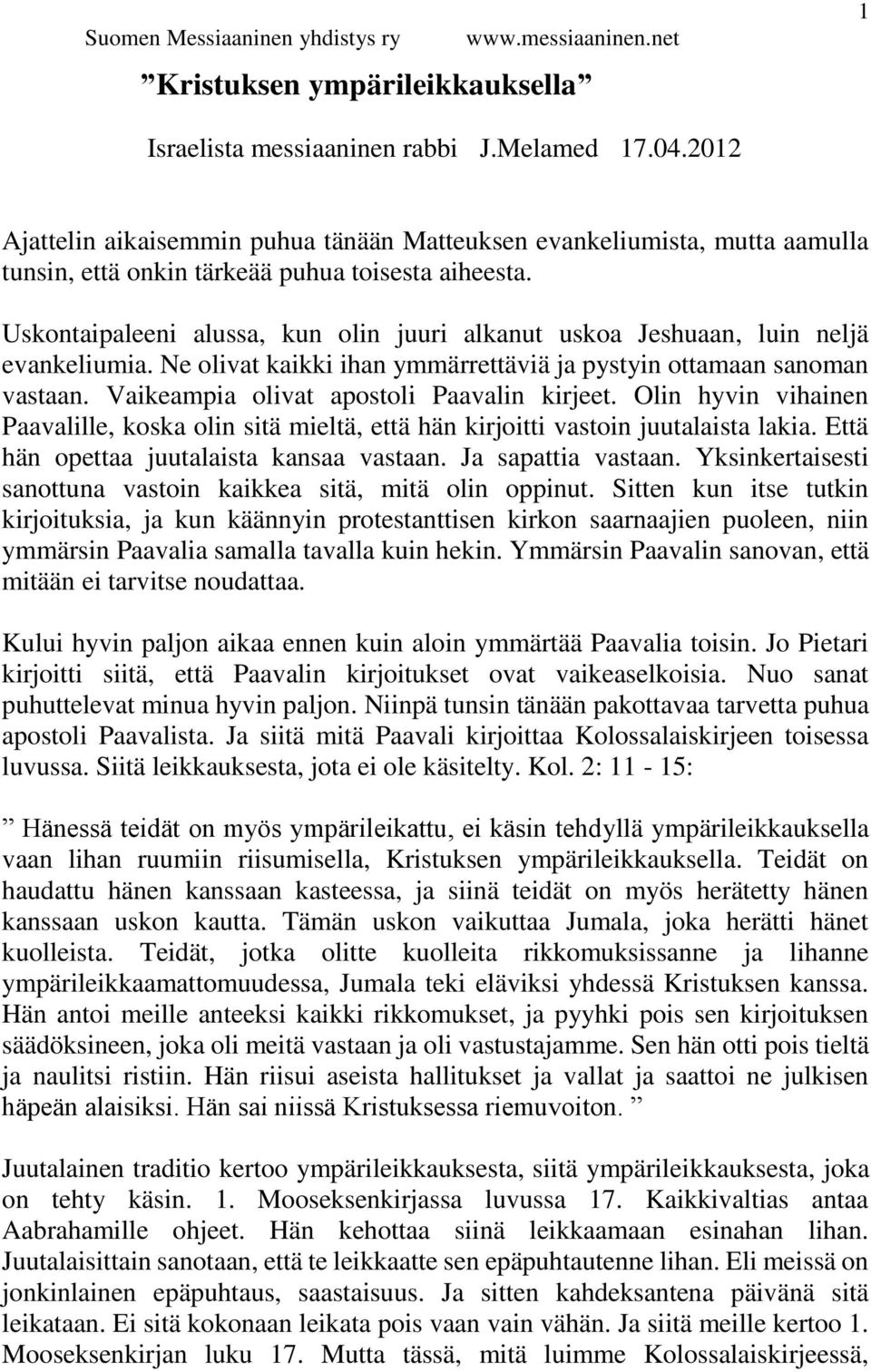 Uskontaipaleeni alussa, kun olin juuri alkanut uskoa Jeshuaan, luin neljä evankeliumia. Ne olivat kaikki ihan ymmärrettäviä ja pystyin ottamaan sanoman vastaan.