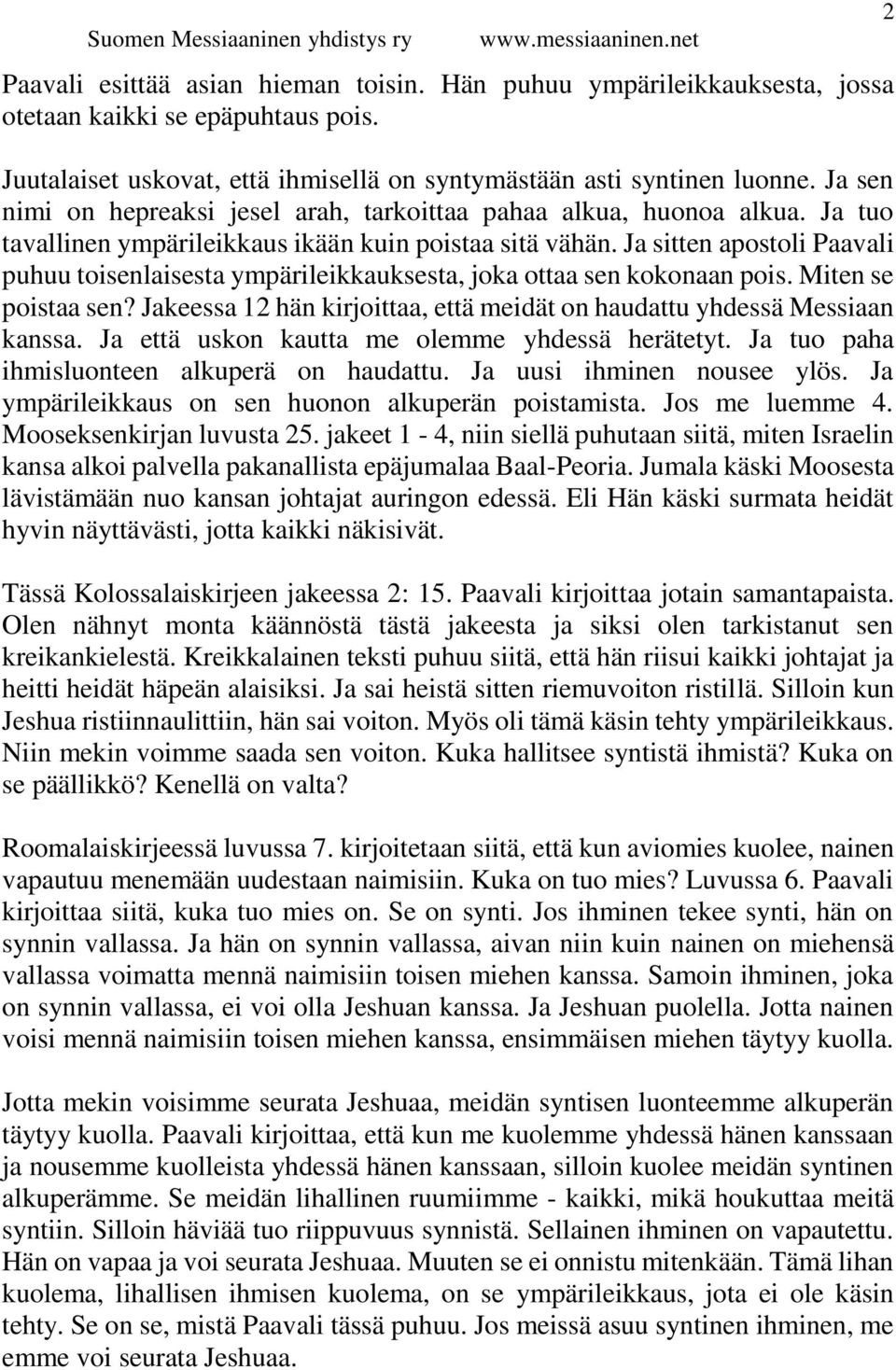 Ja sitten apostoli Paavali puhuu toisenlaisesta ympärileikkauksesta, joka ottaa sen kokonaan pois. Miten se poistaa sen? Jakeessa 12 hän kirjoittaa, että meidät on haudattu yhdessä Messiaan kanssa.