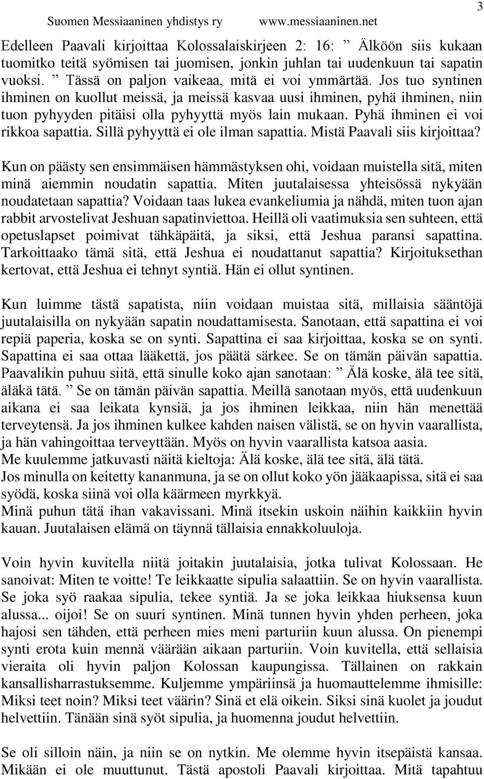 Pyhä ihminen ei voi rikkoa sapattia. Sillä pyhyyttä ei ole ilman sapattia. Mistä Paavali siis kirjoittaa?