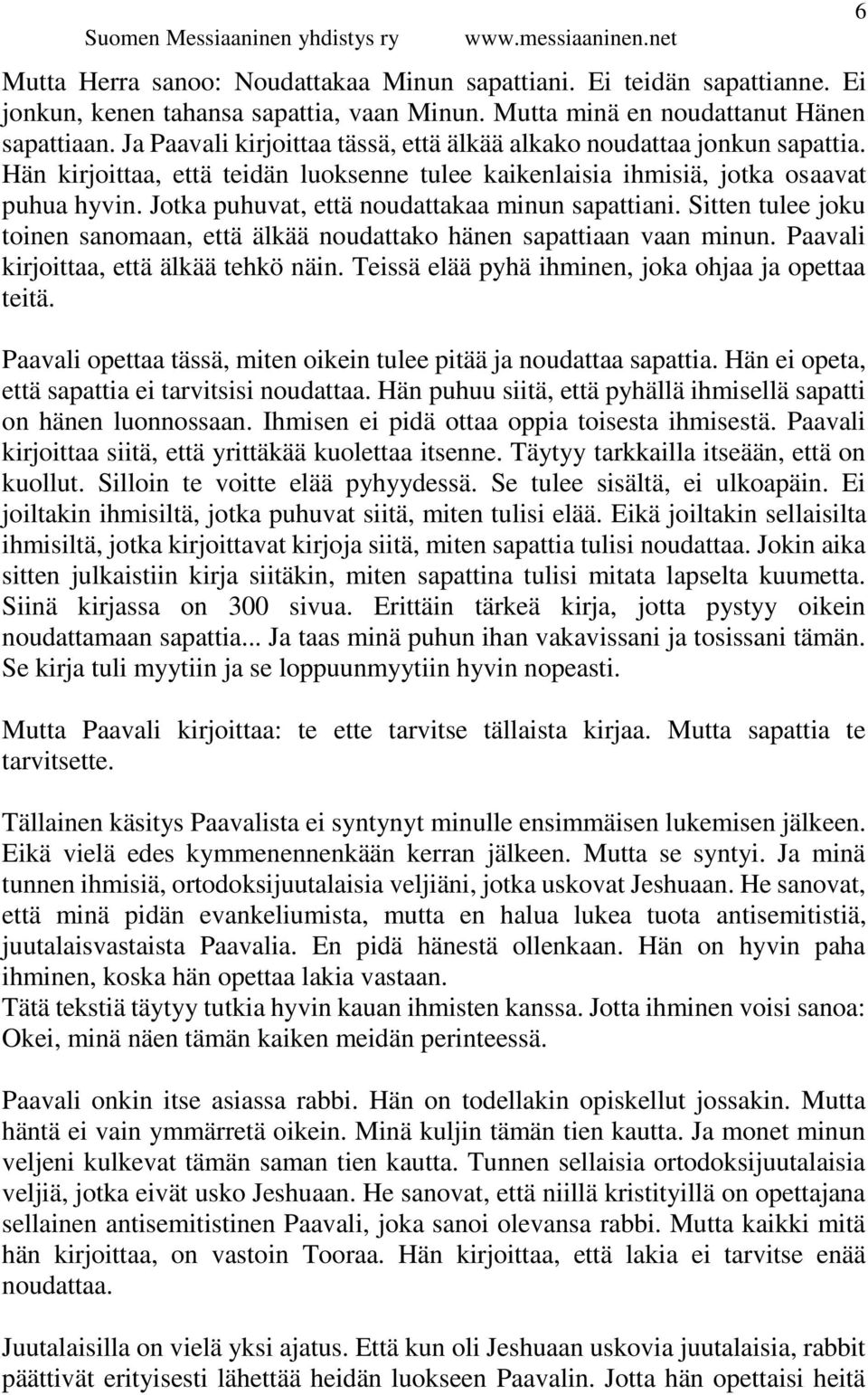 Jotka puhuvat, että noudattakaa minun sapattiani. Sitten tulee joku toinen sanomaan, että älkää noudattako hänen sapattiaan vaan minun. Paavali kirjoittaa, että älkää tehkö näin.