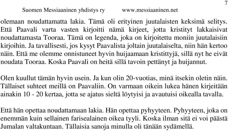 Että me olemme onnistuneet hyvin huijaamaan kristittyjä, sillä nyt he eivät noudata Tooraa. Koska Paavali on heitä sillä tavoin pettänyt ja huijannut. Olen kuullut tämän hyvin usein.