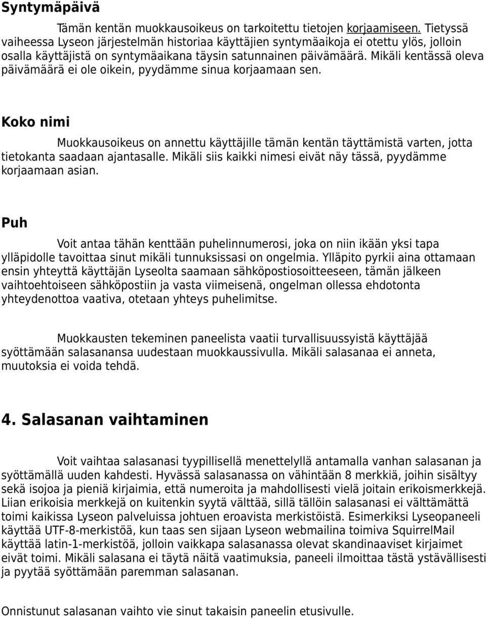 Mikäli kentässä oleva päivämäärä ei ole oikein, pyydämme sinua korjaamaan sen. Koko nimi Muokkausoikeus on annettu käyttäjille tämän kentän täyttämistä varten, jotta tietokanta saadaan ajantasalle.