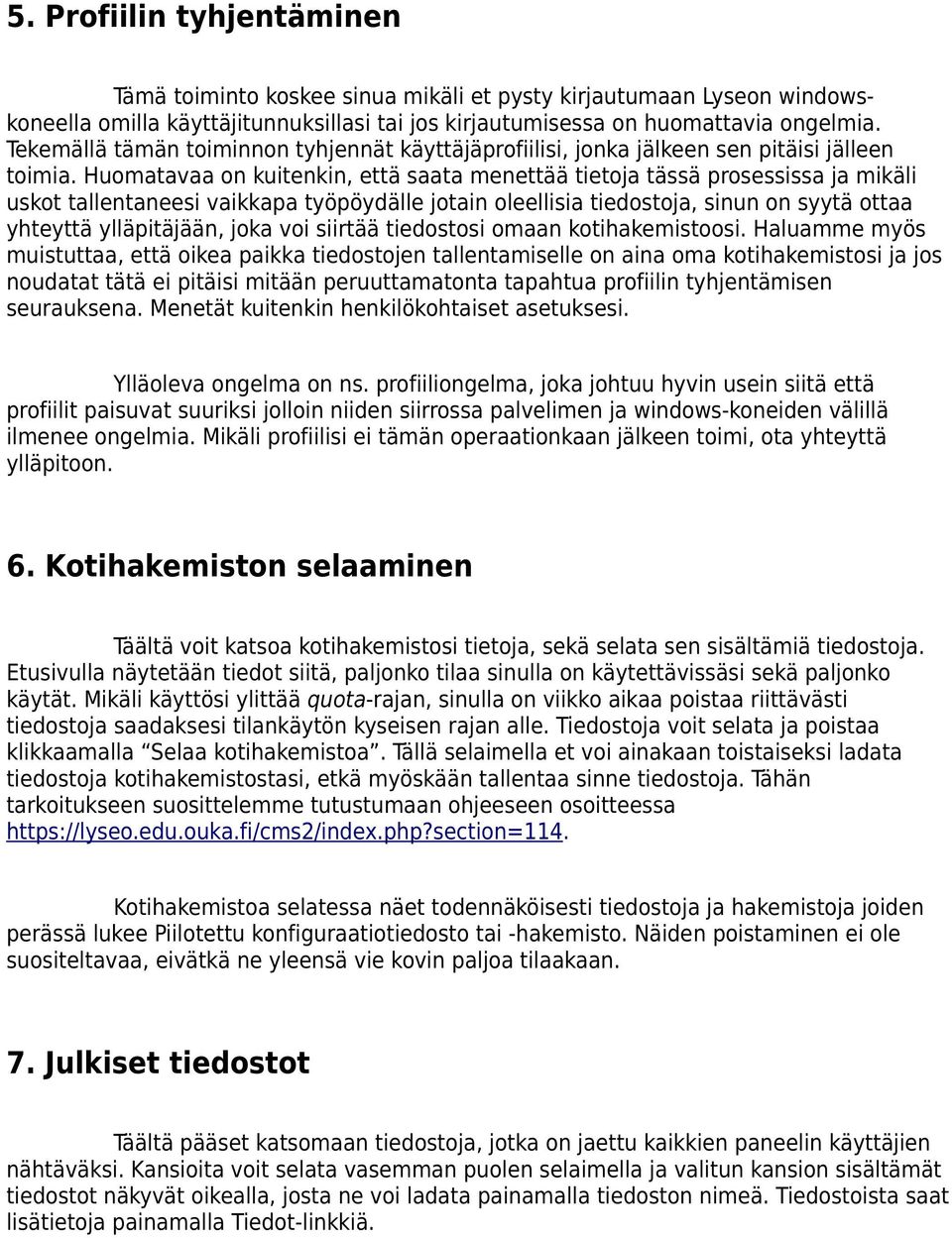 Huomatavaa on kuitenkin, että saata menettää tietoja tässä prosessissa ja mikäli uskot tallentaneesi vaikkapa työpöydälle jotain oleellisia tiedostoja, sinun on syytä ottaa yhteyttä ylläpitäjään,
