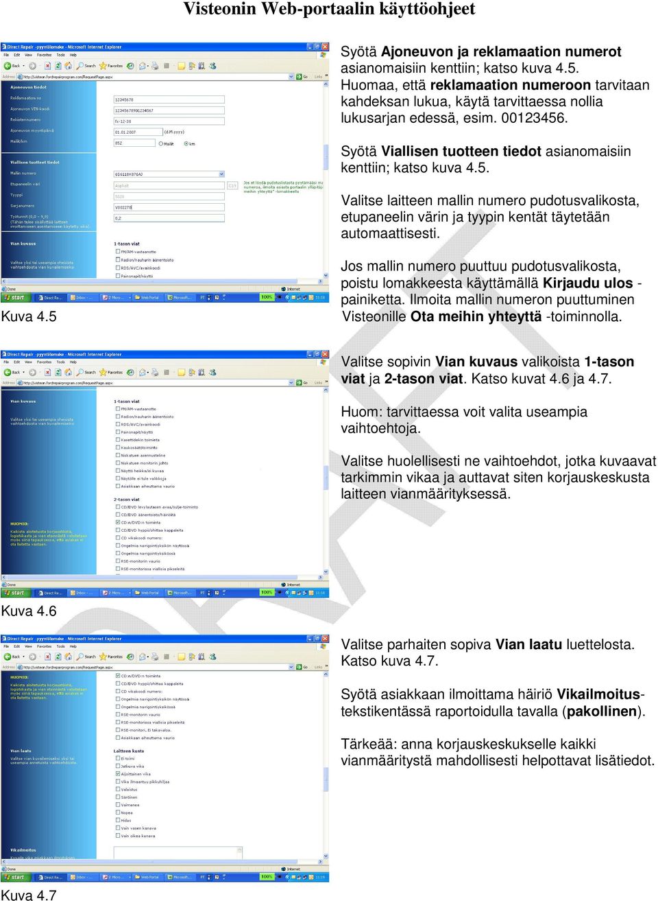 5 Jos mallin numero puuttuu pudotusvalikosta, poistu lomakkeesta käyttämällä Kirjaudu ulos - painiketta. Ilmoita mallin numeron puuttuminen Visteonille Ota meihin yhteyttä -toiminnolla.