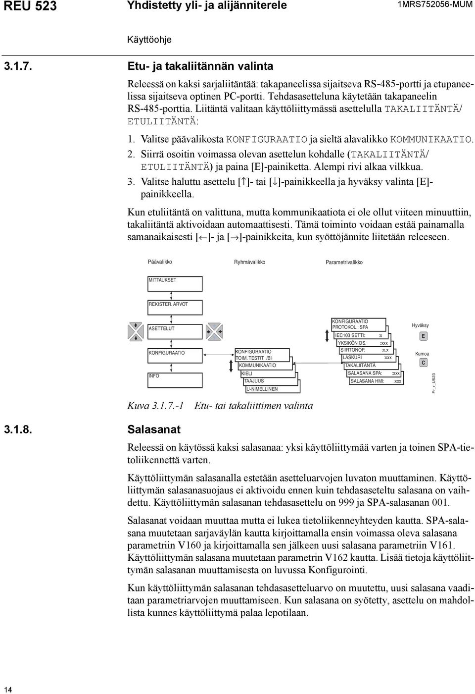 Valitse päävalikosta KONFIGURAATIO ja sieltä alavalikko KOMMUNIKAATIO. 2. Siirrä osoitin voimassa olevan asettelun kohdalle (TAKALIITÄNTÄ/ ETULIITÄNTÄ) ja paina [E]-painiketta.