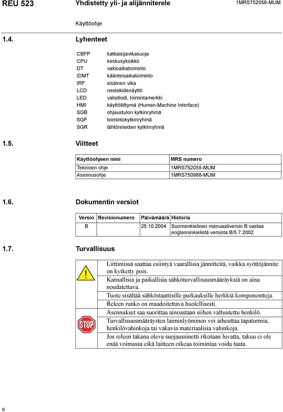 (Human-Machine Interface) ohjaustulon kytkinryhmä toimintokytkinryhmä lähtöreleiden kytkinryhmä 1.5. Viitteet en nimi Tekninen ohje Asennusohje MRS numero 1MRS752055-MUM 1MRS750988-MUM 1.6.